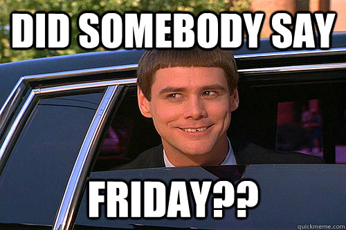 It's Friday! The weekend starts here!
