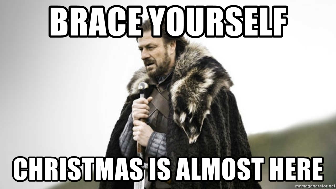 Brace Yourself Christmas Is Almost Here