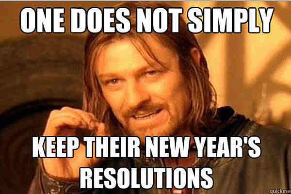 One does not simply keep the their New Year Resolutions